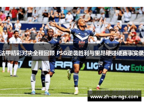 法甲精彩对决全程回顾 PSG逆袭胜利与里昂硬碰硬赛事实录