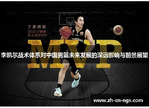 李凯尔战术体系对中国男篮未来发展的深远影响与前景展望