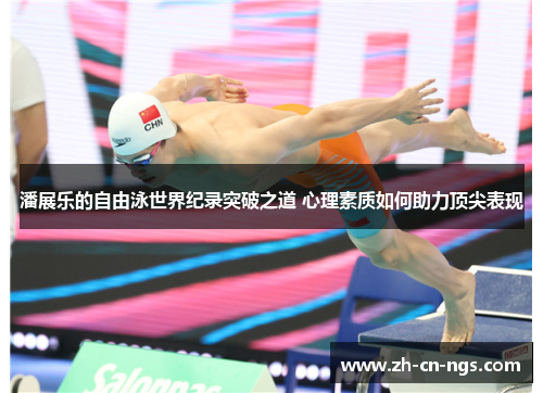 潘展乐的自由泳世界纪录突破之道 心理素质如何助力顶尖表现