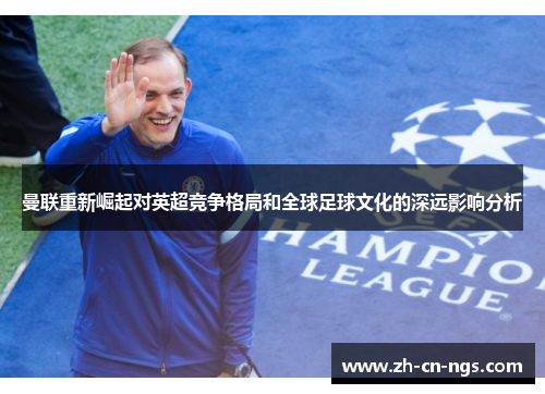 曼联重新崛起对英超竞争格局和全球足球文化的深远影响分析