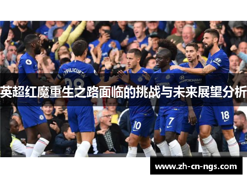 英超红魔重生之路面临的挑战与未来展望分析