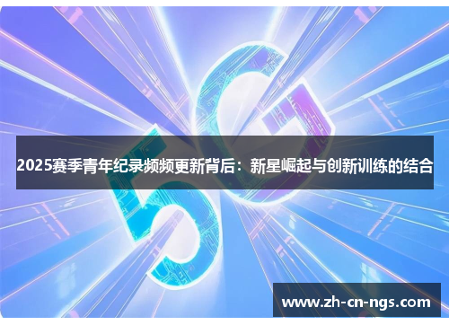 2025赛季青年纪录频频更新背后：新星崛起与创新训练的结合