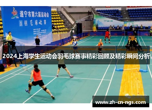 2024上海学生运动会羽毛球赛事精彩回顾及精彩瞬间分析