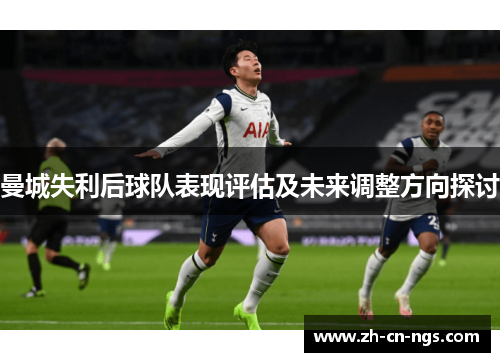 曼城失利后球队表现评估及未来调整方向探讨