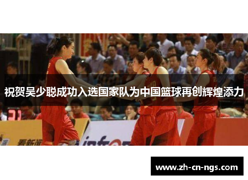 祝贺吴少聪成功入选国家队为中国篮球再创辉煌添力