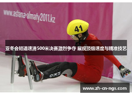 亚冬会短道速滑500米决赛激烈争夺 展现顶级速度与精准技艺