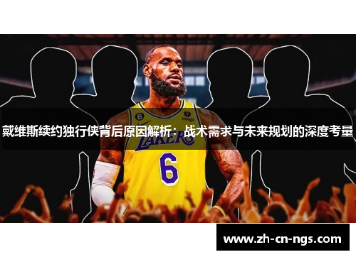 戴维斯续约独行侠背后原因解析：战术需求与未来规划的深度考量