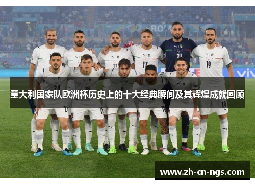 意大利国家队欧洲杯历史上的十大经典瞬间及其辉煌成就回顾