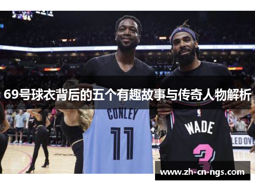 69号球衣背后的五个有趣故事与传奇人物解析