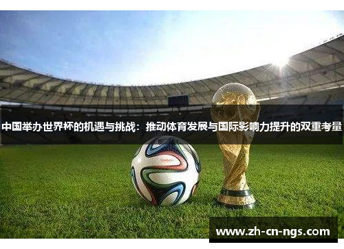 中国举办世界杯的机遇与挑战：推动体育发展与国际影响力提升的双重考量