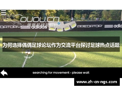 为何选择偶偶足球论坛作为交流平台探讨足球热点话题