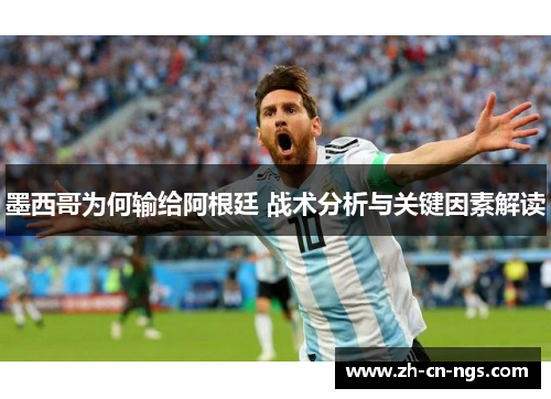 墨西哥为何输给阿根廷 战术分析与关键因素解读