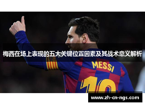 梅西在场上表现的五大关键位置因素及其战术意义解析