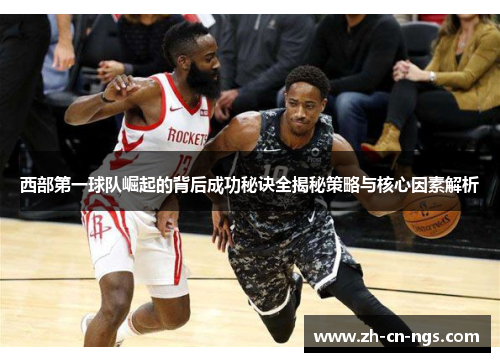 西部第一球队崛起的背后成功秘诀全揭秘策略与核心因素解析