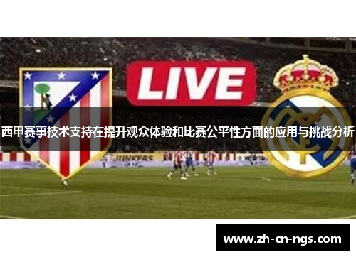 西甲赛事技术支持在提升观众体验和比赛公平性方面的应用与挑战分析
