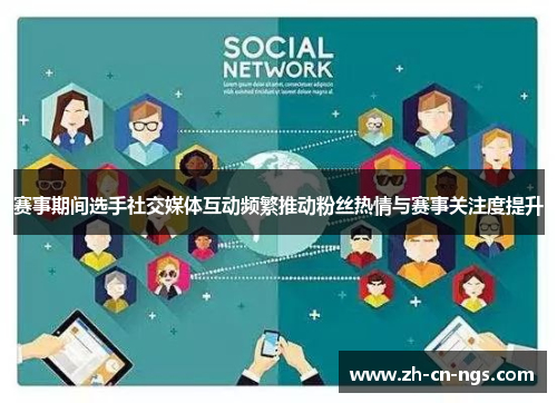 赛事期间选手社交媒体互动频繁推动粉丝热情与赛事关注度提升