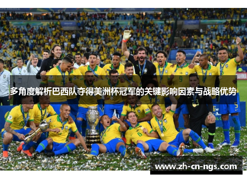 多角度解析巴西队夺得美洲杯冠军的关键影响因素与战略优势