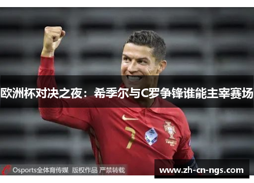 欧洲杯对决之夜：希季尔与C罗争锋谁能主宰赛场
