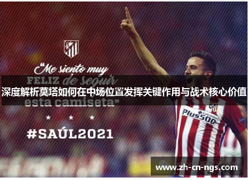 深度解析莫塔如何在中场位置发挥关键作用与战术核心价值