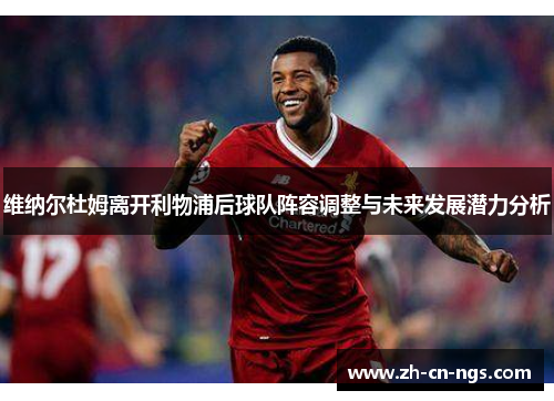 维纳尔杜姆离开利物浦后球队阵容调整与未来发展潜力分析