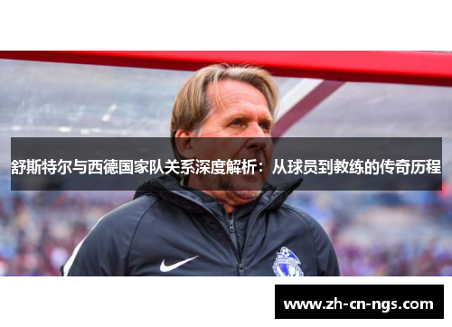 舒斯特尔与西德国家队关系深度解析：从球员到教练的传奇历程